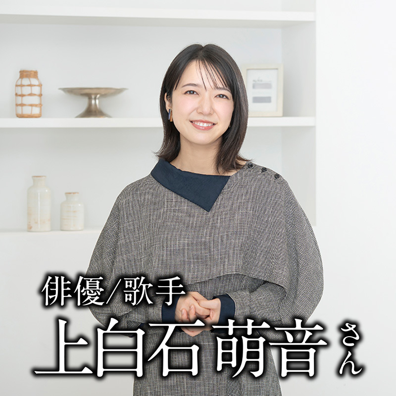 俳優/歌手 上白石 萌音 さん「書くとは誰かを思うこと、自分を知ることです」