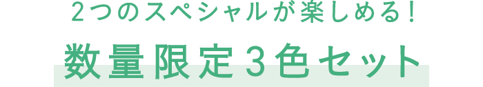 2つのスペシャルが楽しめる！数量限定3色セット