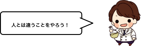 人とは違うことをやろう！